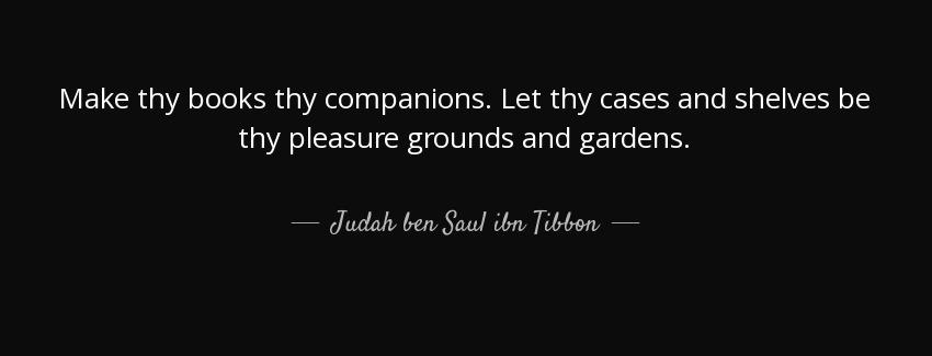 quote make thy books thy companions let thy cases and shelves be thy pleasure grounds and judah ben saul ibn tibbon Quotes