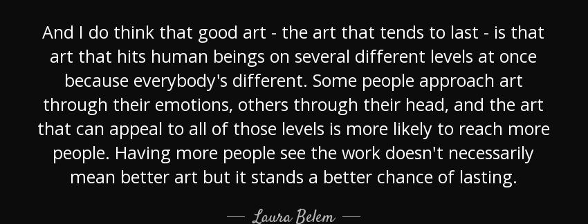 quote and i do think that good art the art that tends to last is that art that hits human laura belem Quotes