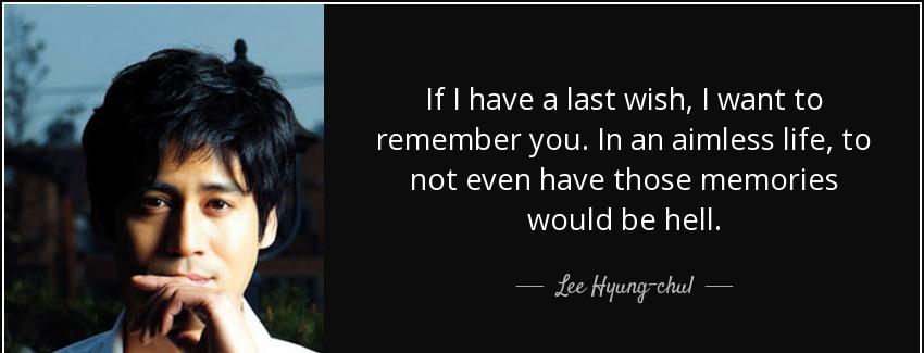 quote if i have a last wish i want to remember you in an aimless life to not even have those lee hyung chul Quotes