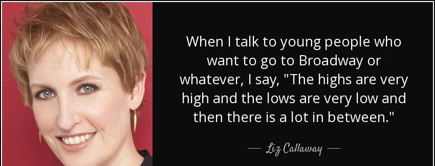 quote when i talk to young people who want to go to broadway or whatever i say the highs are liz callaway Quotes