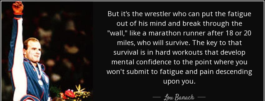 quote but it s the wrestler who can put the fatigue out of his mind and break through the lou banach Quotes