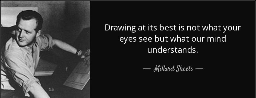 quote drawing at its best is not what your eyes see but what our mind understands millard sheets Quotes