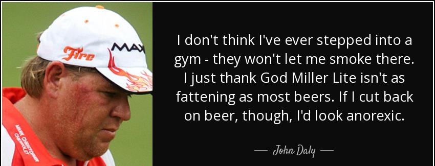 quote i don t think i ve ever stepped into a gym they won t let me smoke there i just thank john daly Quotes