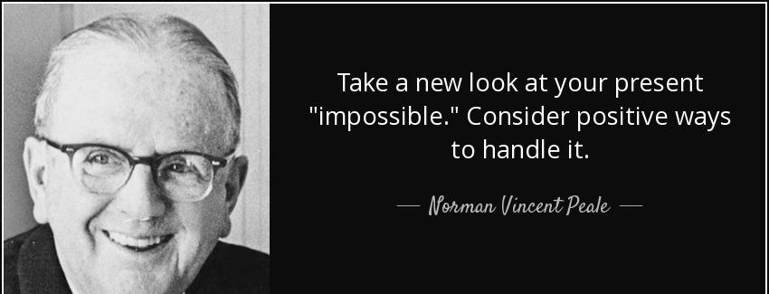 quote take a new look at your present impossible consider positive ways to handle it norman vincent peale Quotes