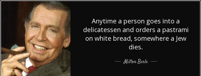 quote anytime a person goes into a delicatessen and orders a pastrami on white bread somewhere milton berle Quotes