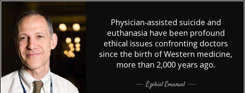 quote physician assisted suicide and euthanasia have been profound ethical issues confronting ezekiel emanuel Quotes