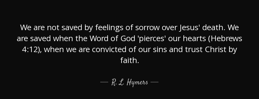 quote we are not saved by feelings of sorrow over jesus death we are saved when the word of r l hymers Quotes