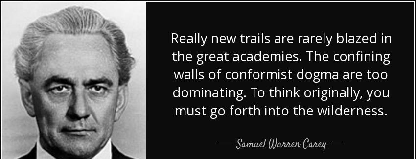 quote really new trails are rarely blazed in the great academies the confining walls of conformist samuel warren carey Quotes