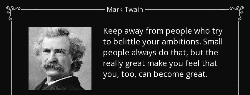 quote keep away from people who try to belittle your ambitions small people always do that mark twain Quotes