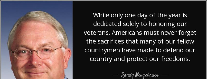 quote while only one day of the year is dedicated solely to honoring our veterans americans randy neugebauer Quotes