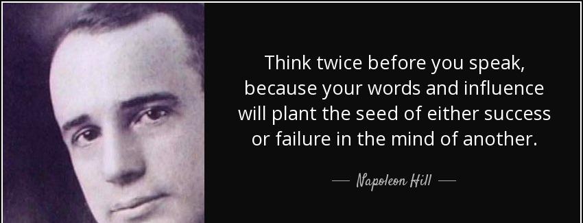 quote think twice before you speak because your words and influence will plant the seed of napoleon hill Quotes