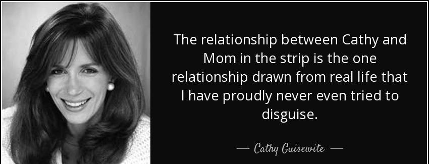 quote the relationship between cathy and mom in the strip is the one relationship drawn from cathy guisewite Quotes