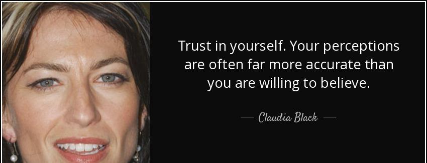 quote trust in yourself your perceptions are often far more accurate than you are willing claudia black Quotes
