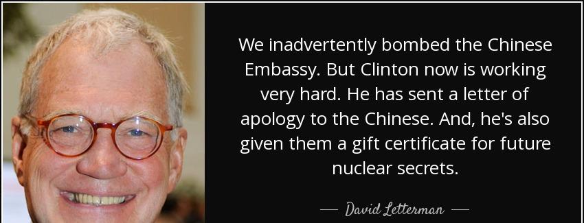 quote we inadvertently bombed the chinese embassy but clinton now is working very hard he david letterman Quotes