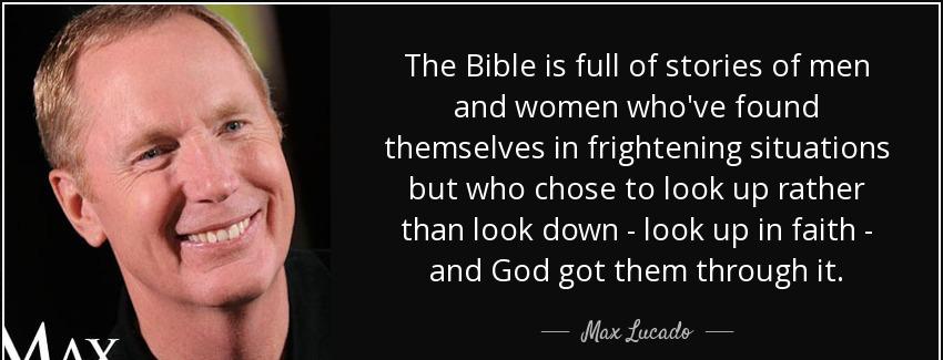 quote the bible is full of stories of men and women who ve found themselves in frightening max lucado Quotes
