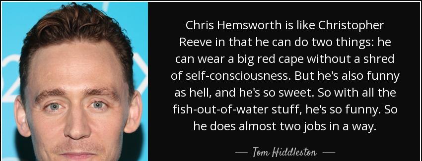 quote chris hemsworth is like christopher reeve in that he can do two things he can wear a tom hiddleston Quotes