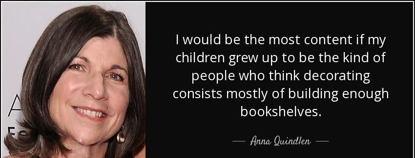 quote i would be the most content if my children grew up to be the kind of people who think anna quindlen Quotes