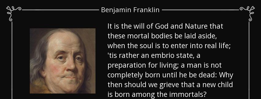 quote it is the will of god and nature that these mortal bodies be laid aside when the soul benjamin franklin Quotes