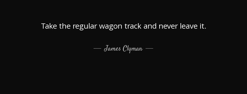 quote take the regular wagon track and never leave it james clyman Quotes