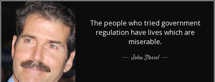 quote the people who tried government regulation have lives which are miserable john stossel Quotes