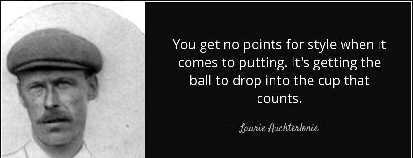 quote you get no points for style when it comes to putting it s getting the ball to drop into laurie auchterlonie Quotes