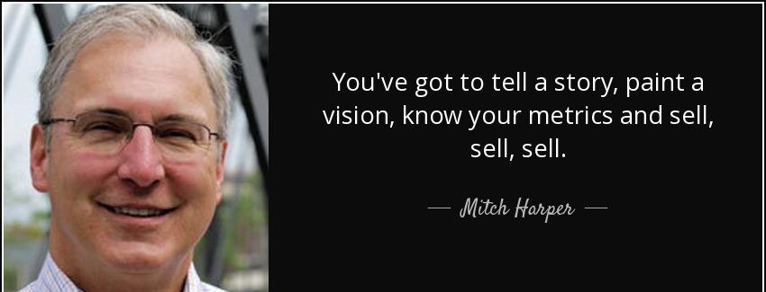 quote you ve got to tell a story paint a vision know your metrics and sell sell sell mitch harper Quotes