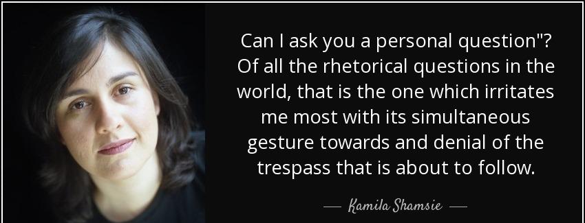 quote can i ask you a personal question of all the rhetorical questions in the world that kamila shamsie Quotes