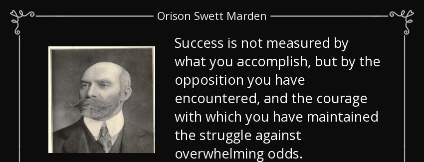 quote success is not measured by what you accomplish but by the opposition you have encountered orison swett marden Quotes
