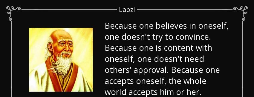 quote because one believes in oneself one doesn t try to convince because one is content with laozi Quotes