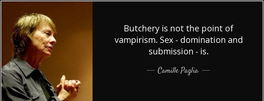 quote butchery is not the point of vampirism sex domination and submission is camille paglia Quotes