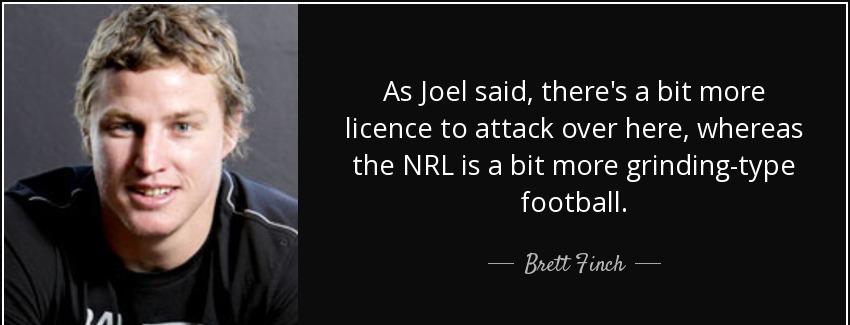quote as joel said there s a bit more licence to attack over here whereas the nrl is a bit brett finch Quotes