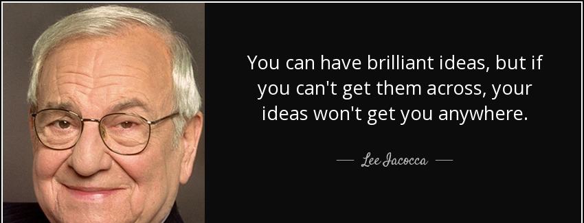 quote you can have brilliant ideas but if you can t get them across your ideas won t get you lee iacocca Quotes
