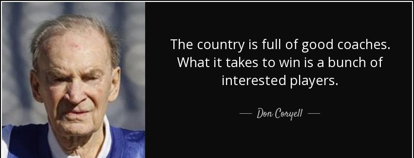 quote the country is full of good coaches what it takes to win is a bunch of interested players don coryell Quotes
