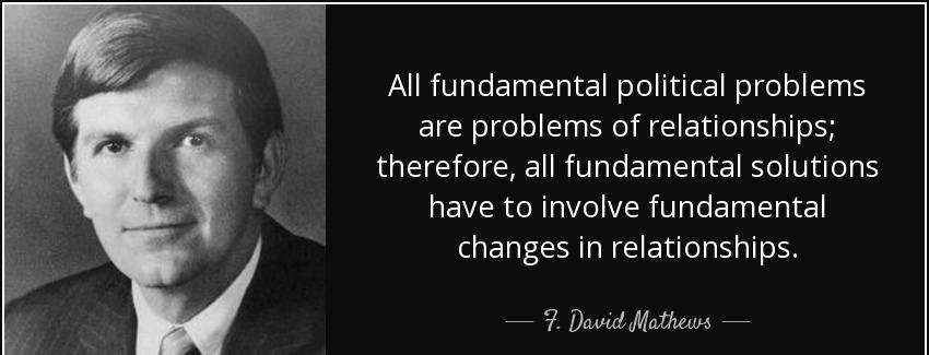 quote all fundamental political problems are problems of relationships therefore all fundamental f david mathews Quotes