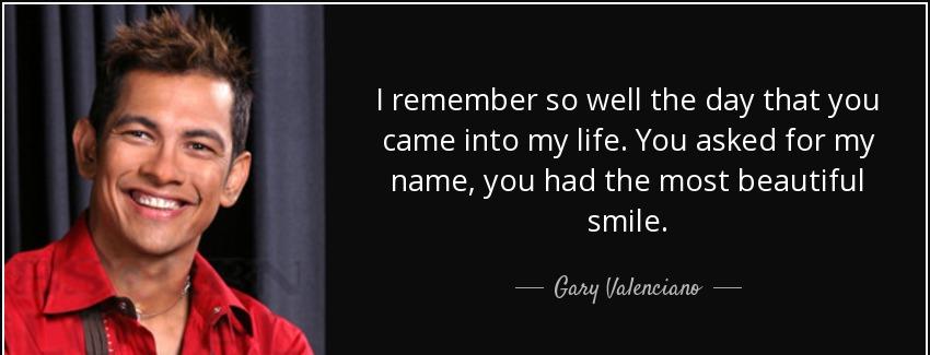 quote i remember so well the day that you came into my life you asked for my name you had gary valenciano Quotes
