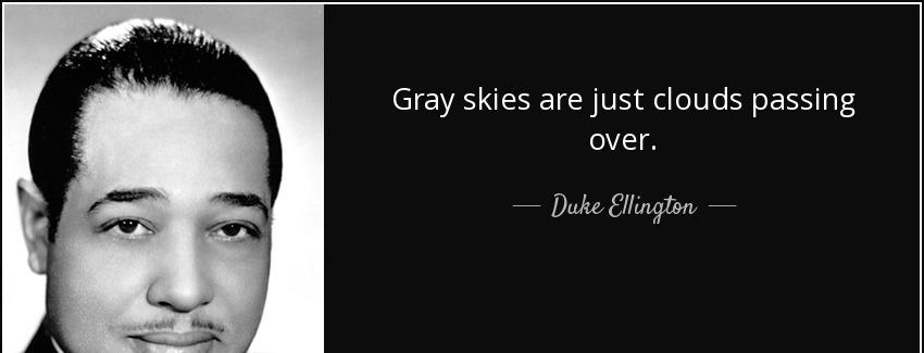 quote gray skies are just clouds passing over duke ellington Quotes