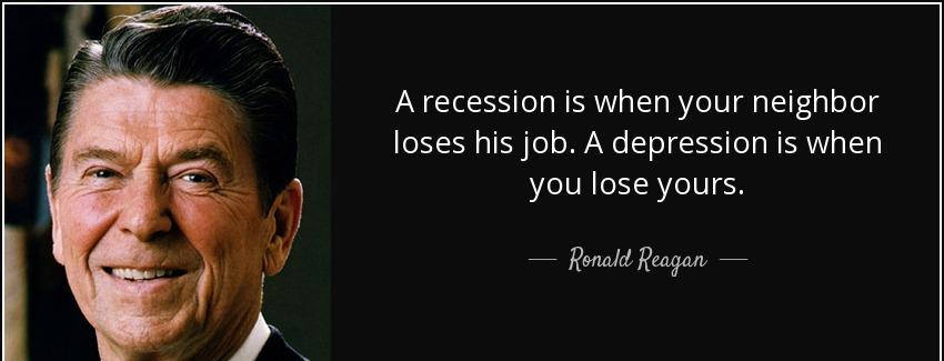 quote a recession is when your neighbor loses his job a depression is when you lose yours ronald reagan Quotes