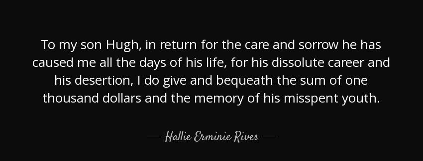 quote to my son hugh in return for the care and sorrow he has caused me all the days of his hallie erminie rives Quotes