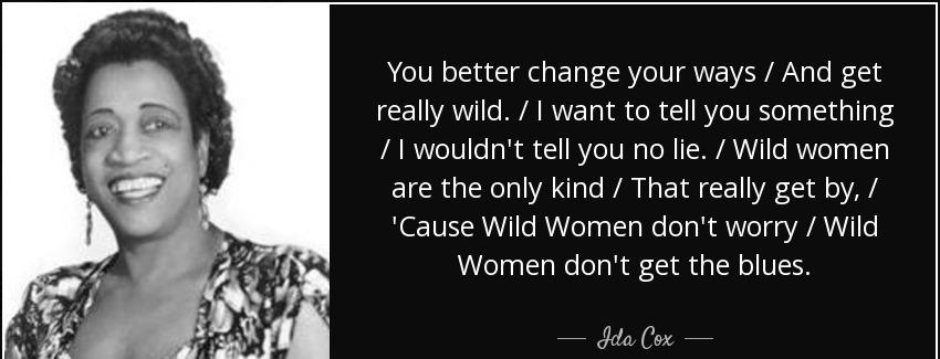 quote you better change your ways and get really wild i want to tell you something i wouldn ida cox Quotes