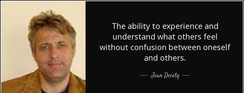 quote the ability to experience and understand what others feel without confusion between jean decety Quotes