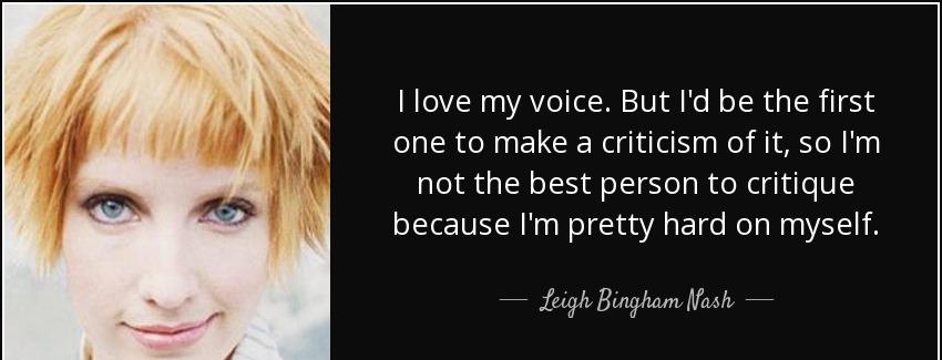 quote i love my voice but i d be the first one to make a criticism of it so i m not the best leigh bingham nash Quotes