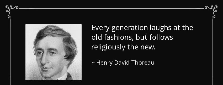 quote every generation laughs at the old fashions but follows religiously the new henry david thoreau Quotes