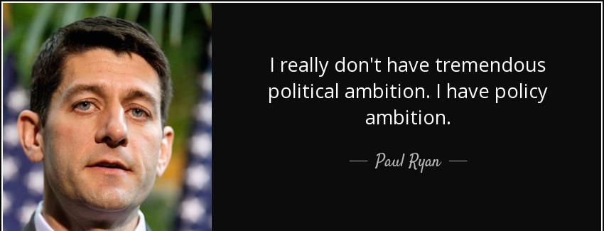 quote i really don t have tremendous political ambition i have policy ambition paul ryan Quotes