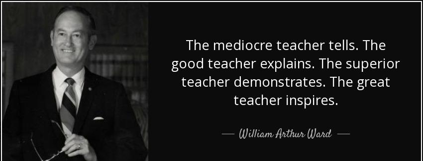 quote the mediocre teacher tells the good teacher explains the superior teacher demonstrates william arthur ward Quotes