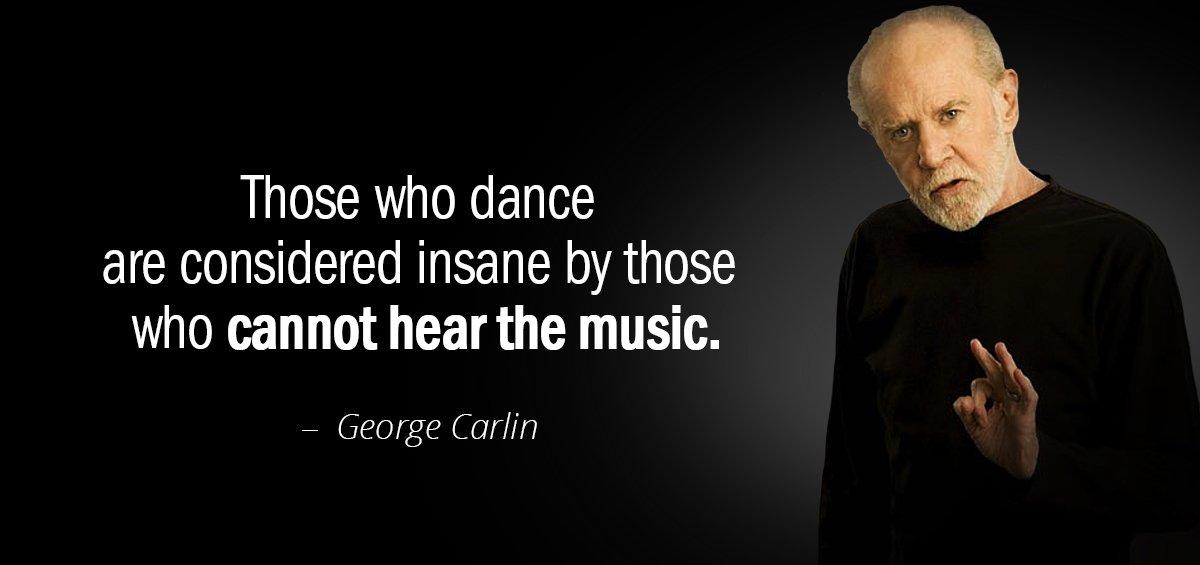Quotation George Carlin Those who dance are considered insane by those who cannot Quotes