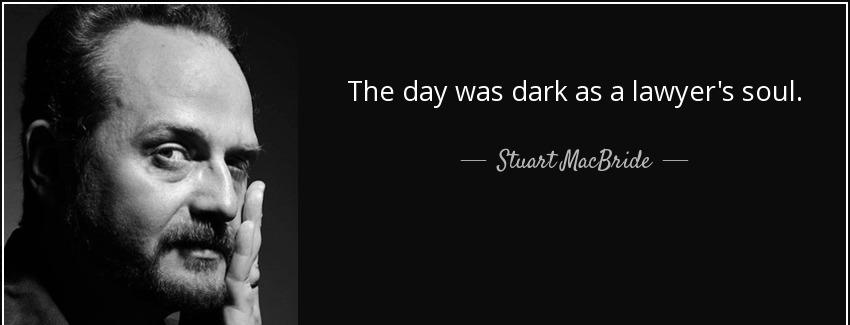 quote the day was dark as a lawyer s soul stuart macbride Quotes