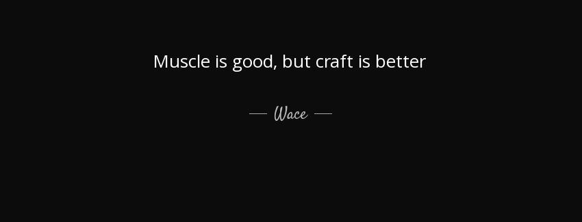 quote muscle is good but craft is better wace Quotes