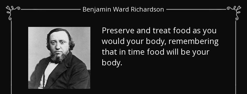 quote preserve and treat food as you would your body remembering that in time food will be benjamin ward richardson Quotes