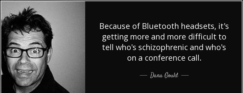 quote because of bluetooth headsets it s getting more and more difficult to tell who s schizophrenic dana gould Quotes