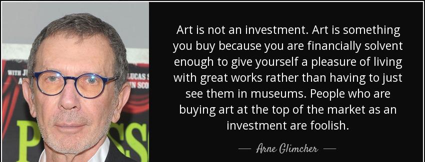 quote art is not an investment art is something you buy because you are financially solvent arne glimcher Quotes